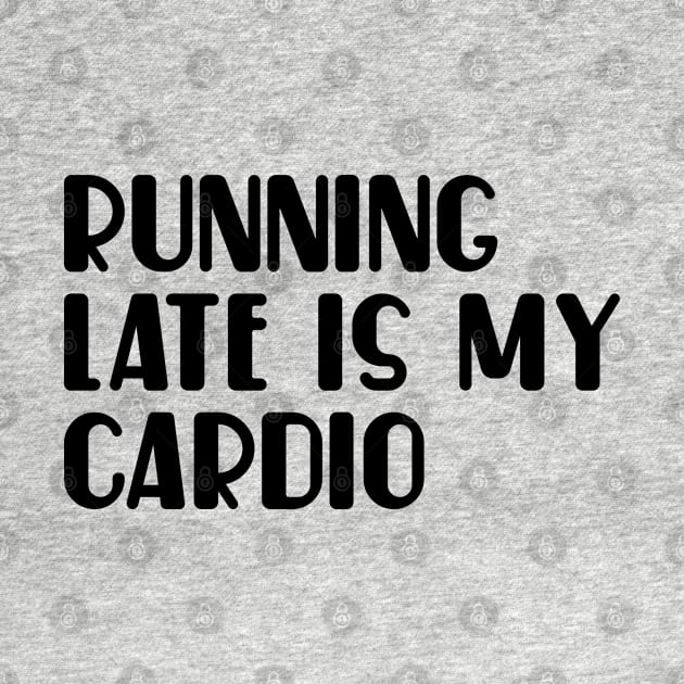 Running late is my cardio by NomiCrafts